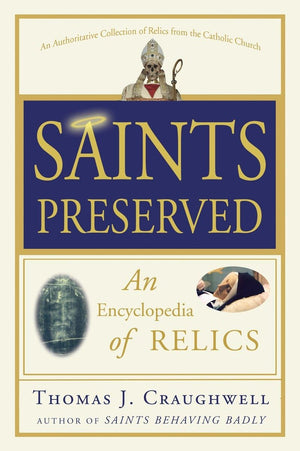 Saints Preserved: An Encyclopedia Of Relics,New