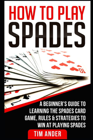 How To Play Spades: A Beginners Guide to Learning the Spades Card Game, Rules, & Strategies to Win at Playing Spades (Card Games,Used