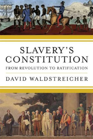 Slavery's Constitution: From Revolution to Ratification,New
