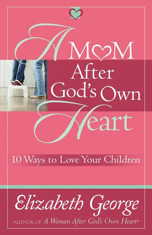 A Mom After God'S Own Heart: 10 Ways To Love Your Children,New