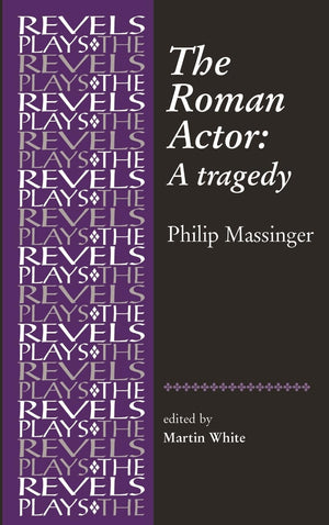 The Roman Actor: By Philip Massinger (The Revels Plays),New