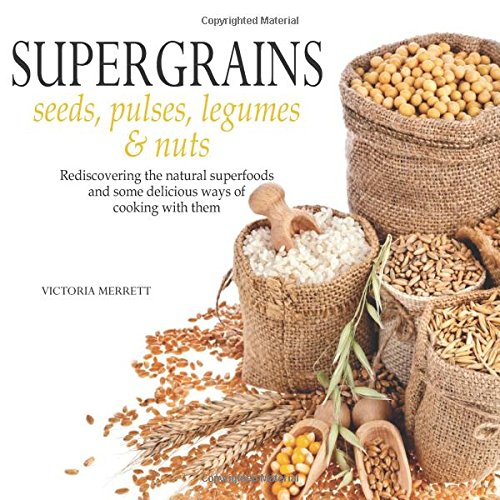 Super Grains: Seeds, Pulses, Legumes & Nuts