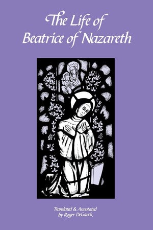 The Life of Beatrice of Nazareth (Volume 50) (Cistercian Fathers Series),Used