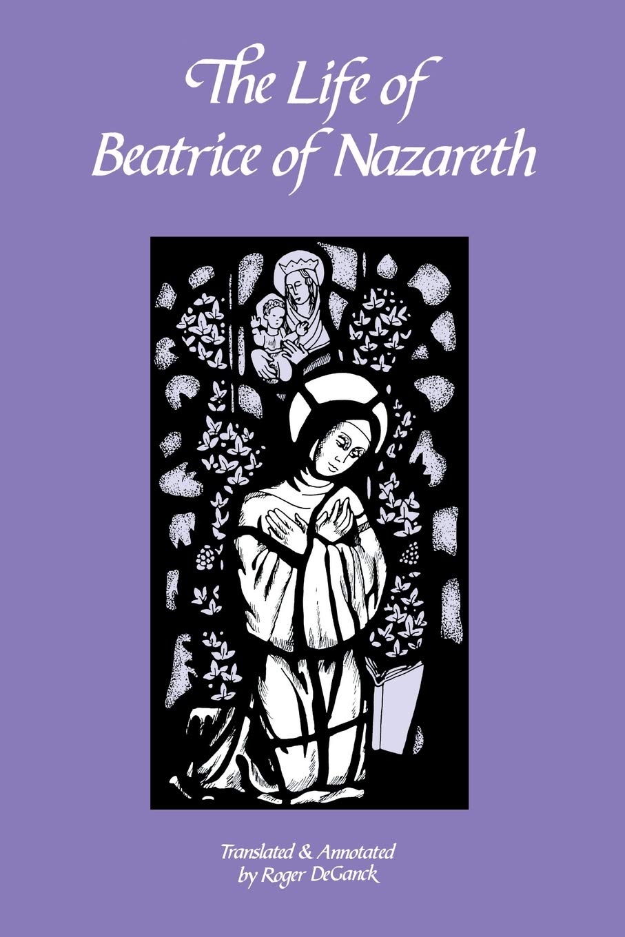 The Life of Beatrice of Nazareth (Volume 50) (Cistercian Fathers Series),Used