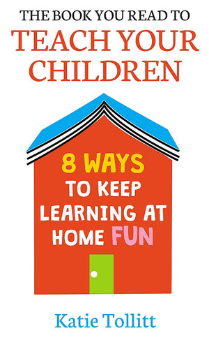 The Book You Read To Teach Your Children: 8 Ways To Keep Learning At Home Fun