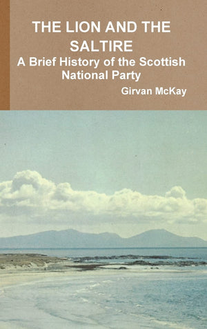 THE LION AND THE SALTIRE A Brief History of the Scottish National Party,Used