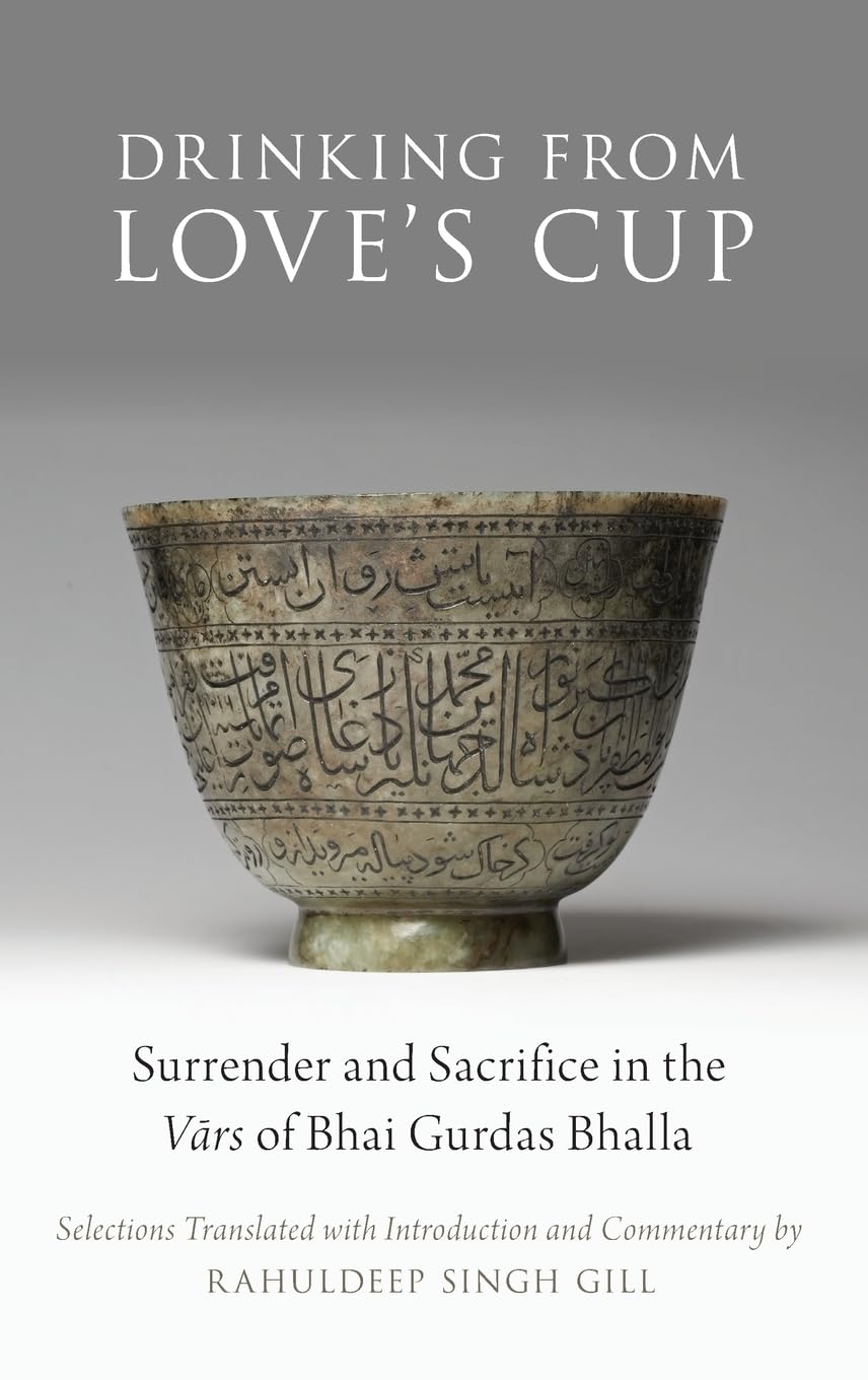 Drinking From Love's Cup: Surrender and Sacrifice in the Vars of Bhai Gurdas Bhalla (AAR Religion in Translation),Used