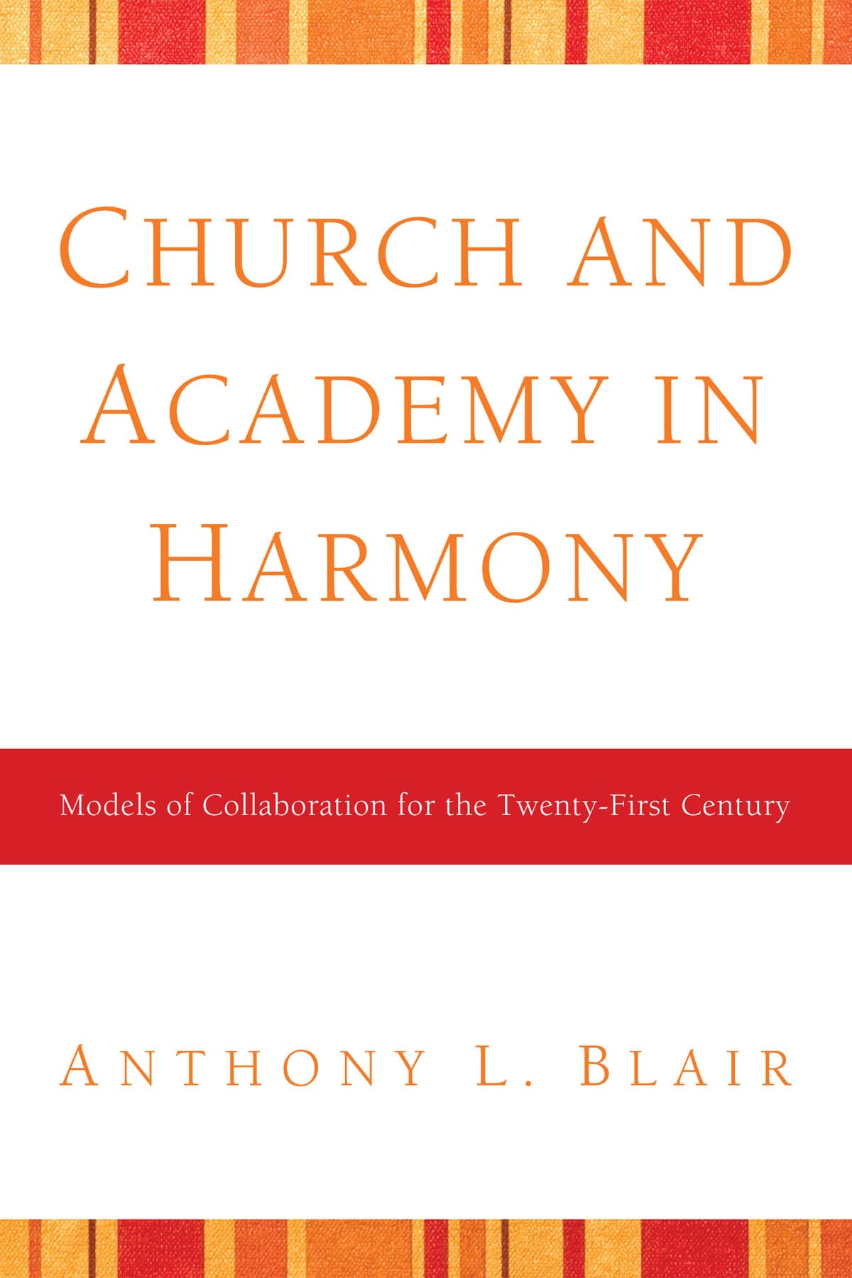 Church and Academy in Harmony: Models of Collaboration for the TwentyFirst Century,Used