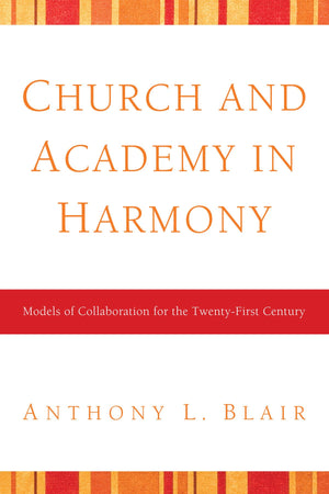 Church and Academy in Harmony: Models of Collaboration for the TwentyFirst Century,Used