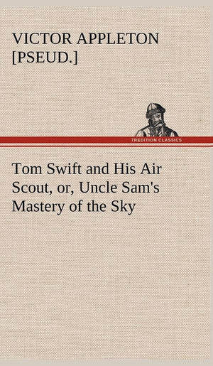 Tom Swift and His Air Scout, or, Uncle Sam's Mastery of the Sky,Used