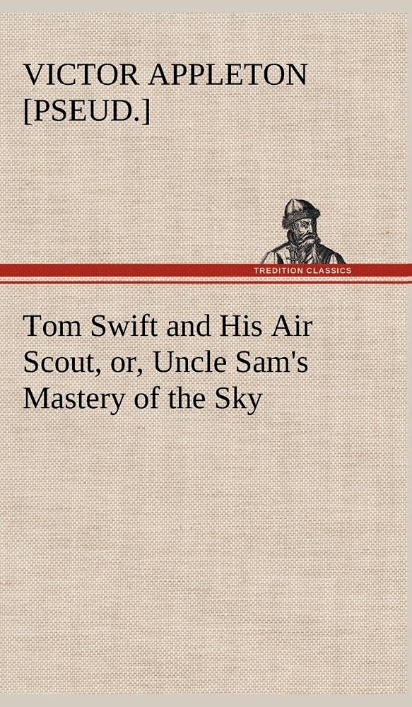 Tom Swift and His Air Scout, or, Uncle Sam's Mastery of the Sky,Used