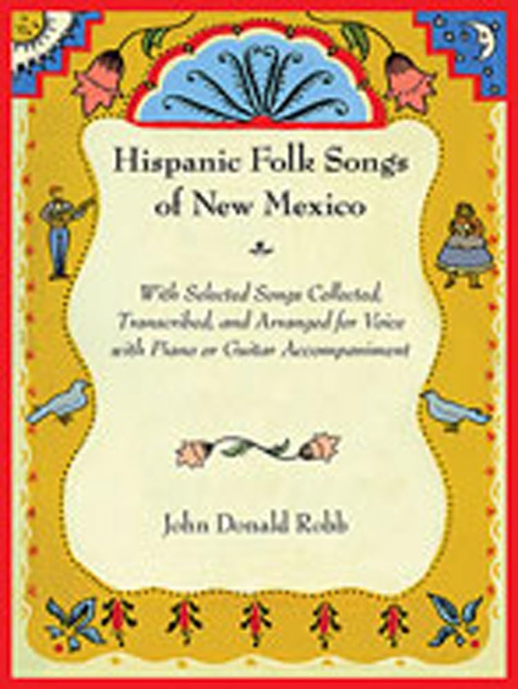 Hispanic Folk Songs Of New Mexico: With Selected Songs Collected, Transcribed, And Arranged For Voice With Piano Or Guitar Accom,Used