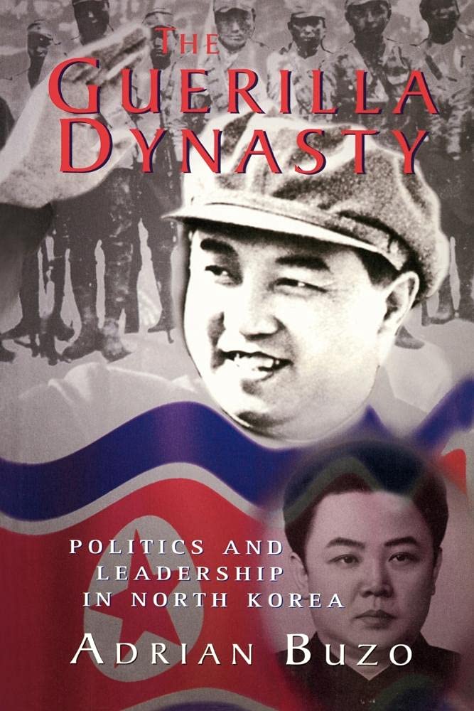 The Guerilla Dynasty: Politics And Leadership In North Korea,New