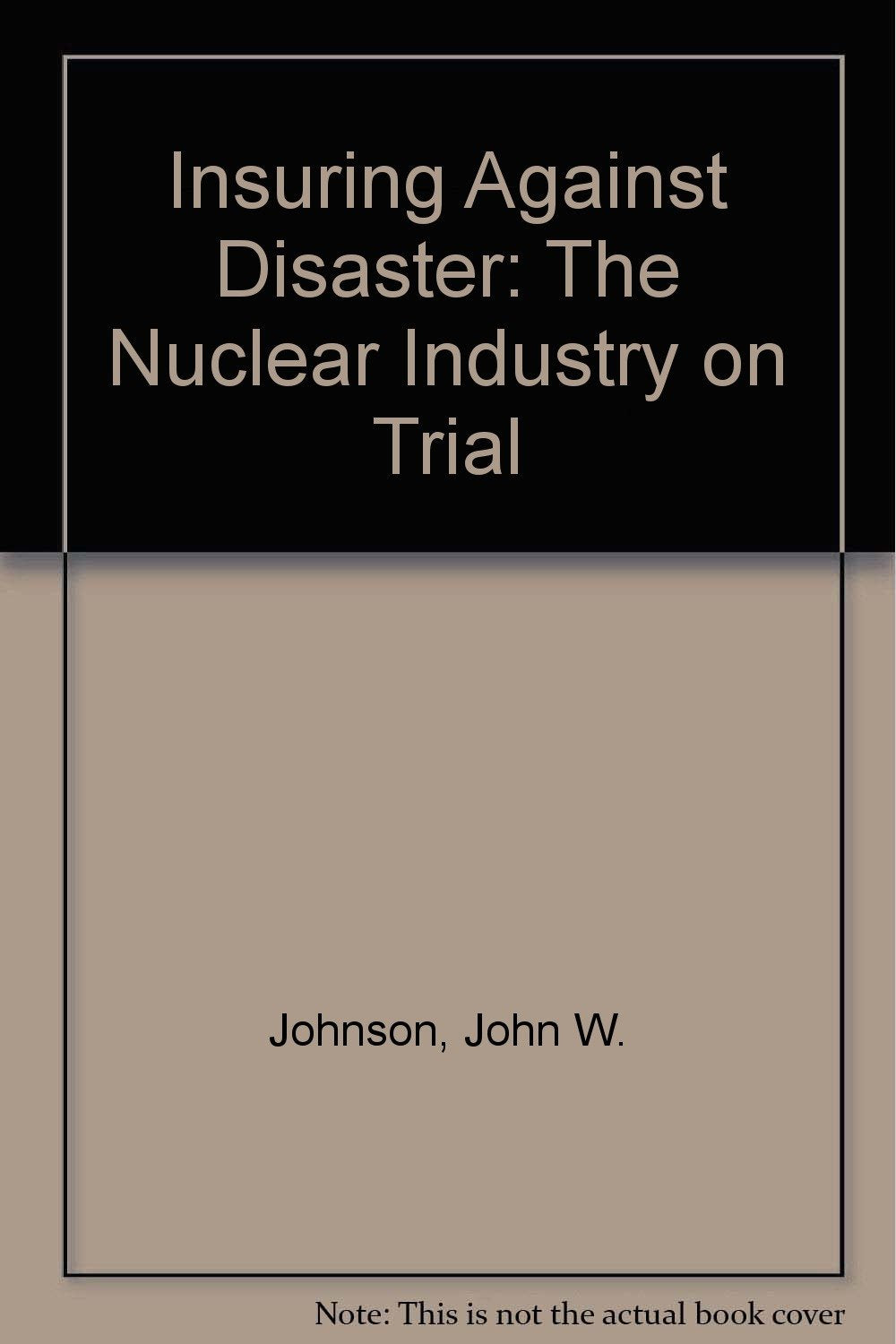 Insuring Against Disaster The Nuclear Industry On Trial