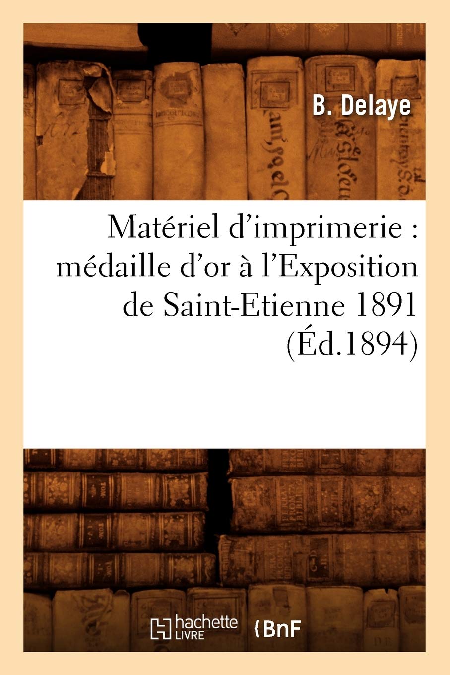 Matriel D'Imprimerie: Mdaille D'Or  L'Exposition De Saintetienne 1891 (D.1894) (Arts) (French Edition),New