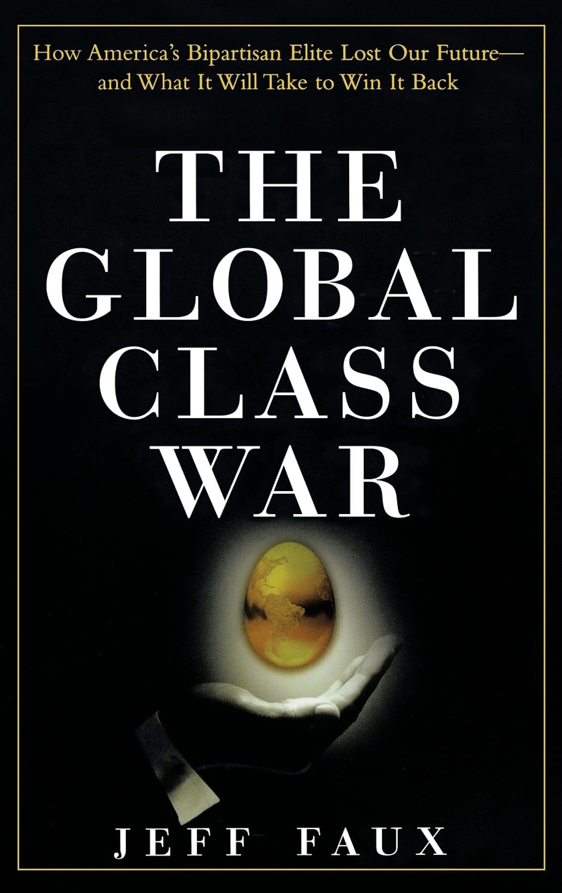 The Global Class War : How America'S Bipartisan Elite Lost Our Future  And What It Will Take To Win It Back