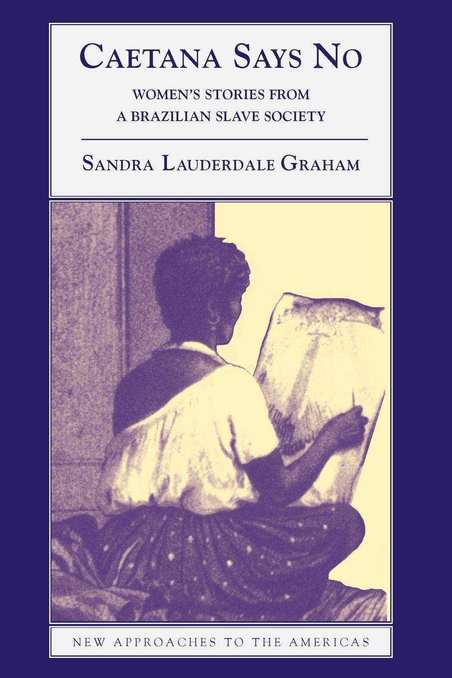 Caetana Says No: Women's Stories from a Brazilian Slave Society (New Approaches to the Americas),Used