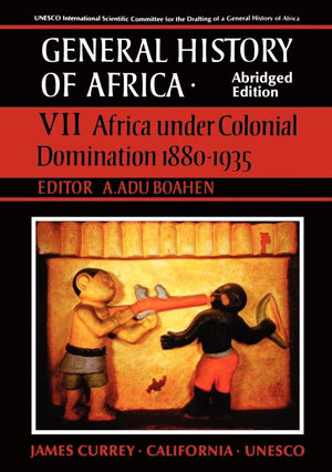 General History Of Africa Volume 7: Africa Under Colonial Domination 18801935 (Unesco General History Of Africa (Abridged)),New