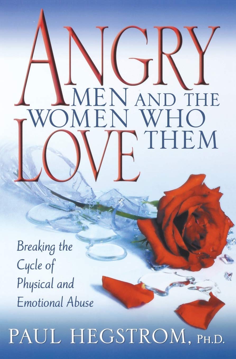 Angry Men And The Women Who Love Them: Breaking The Cycle Of Physical And Emotional Abuse
