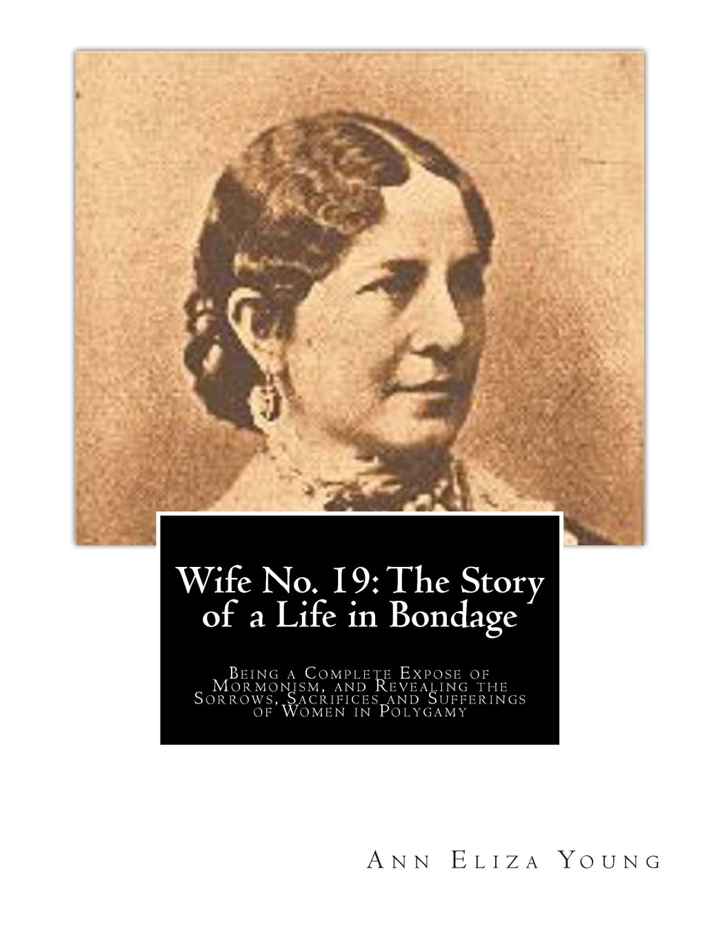 Wife No. 19: The Story Of A Life In Bondage: Being A Complete Expose Of Mormonism, And Revealing The Sorrows, Sacrifices And Suf,New