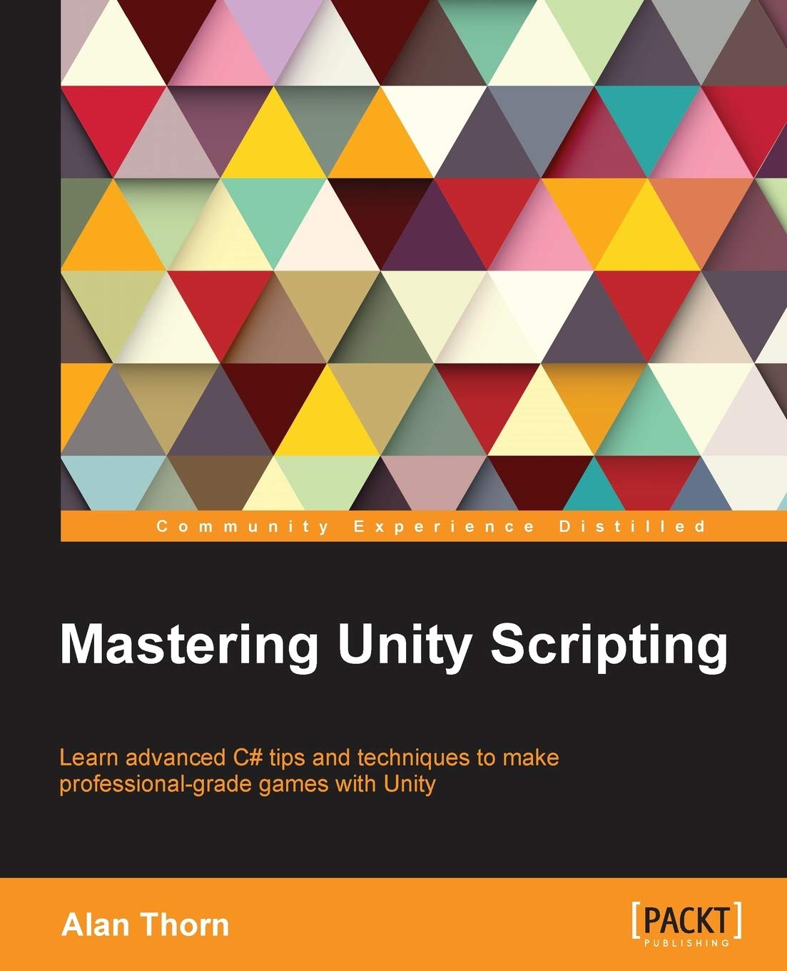 Mastering Unity Scripting: Learn Advanced C# Tips and Techniques to Make Professionalgrade Games With Unity,Used