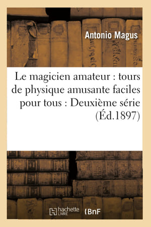 Le Magicien Amateur: Tours De Physique Amusante Faciles Pour Tous: Deuxime Srie (D.1897) (Sciences) (French Edition),Used