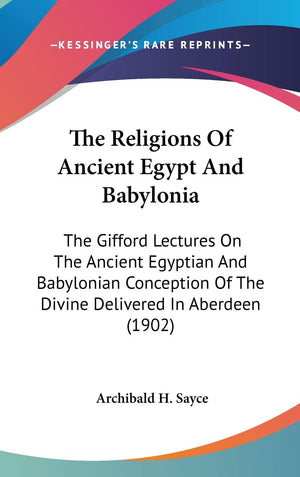 The Religions Of Ancient Egypt And Babylonia: The Gifford Lectures On The Ancient Egyptian And Babylonian Conception Of The Divi,New