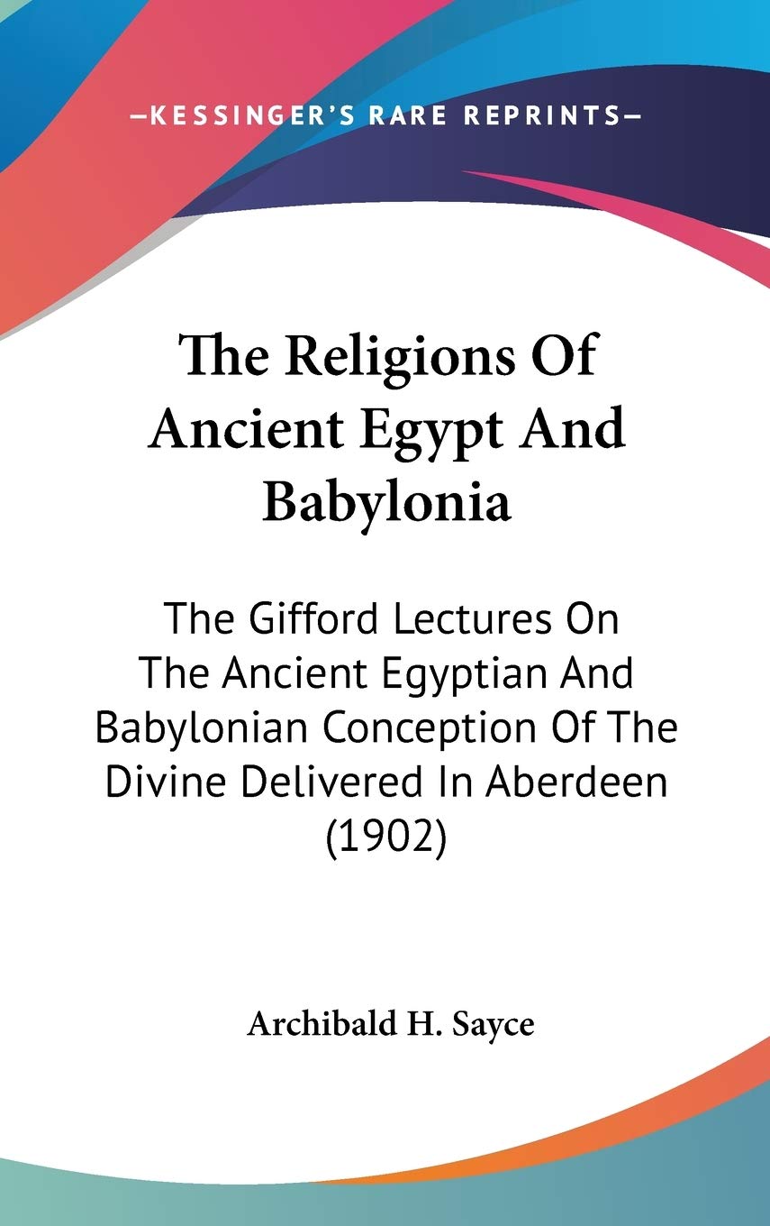 The Religions Of Ancient Egypt And Babylonia: The Gifford Lectures On The Ancient Egyptian And Babylonian Conception Of The Divi,New