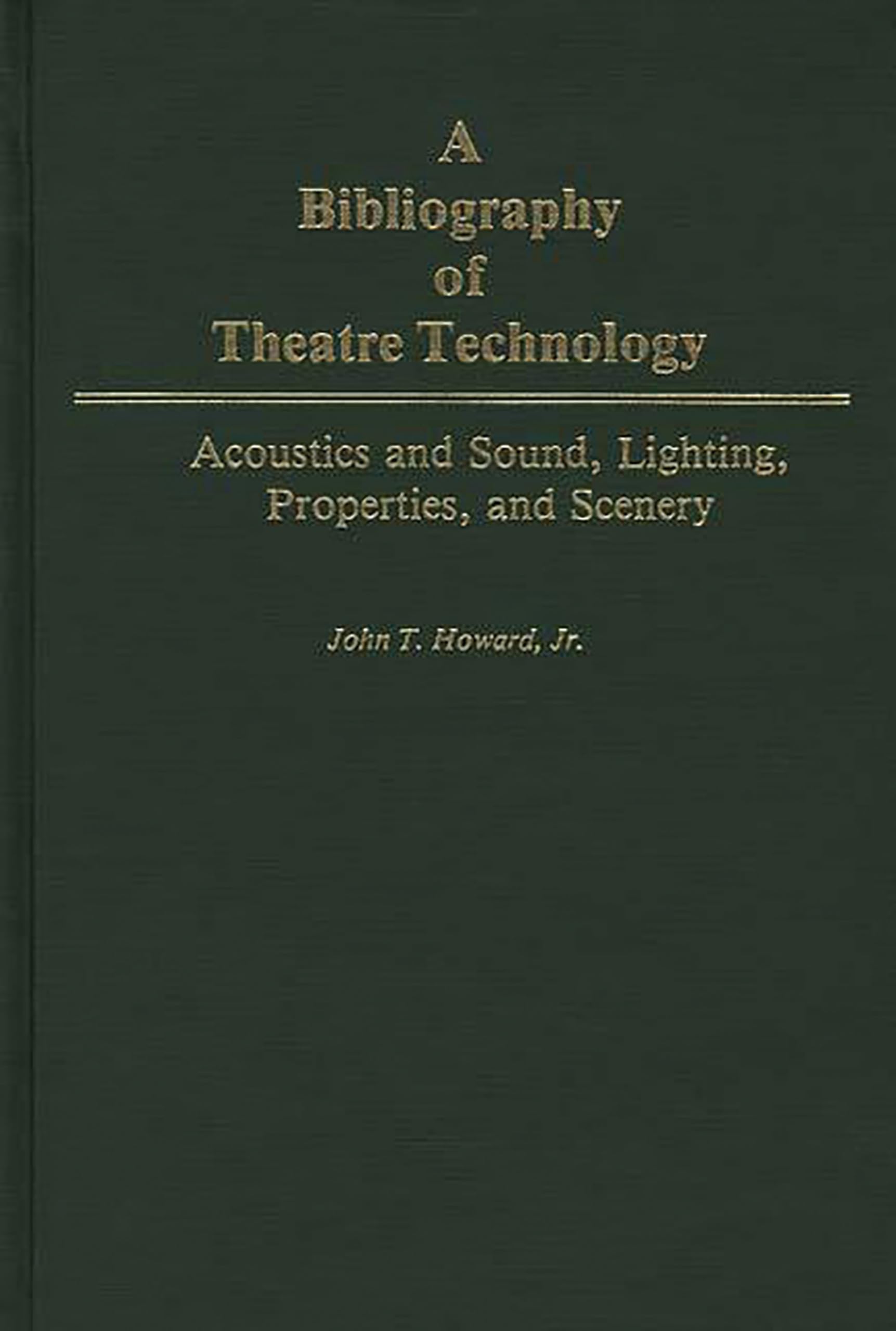 A Bibliography of Theatre Technology: Acoustics and Sound, Lighting, Properties, and Scenery,Used