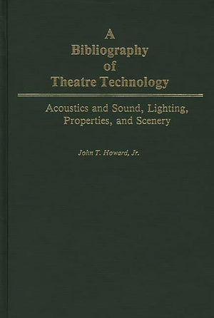 A Bibliography of Theatre Technology: Acoustics and Sound, Lighting, Properties, and Scenery,Used