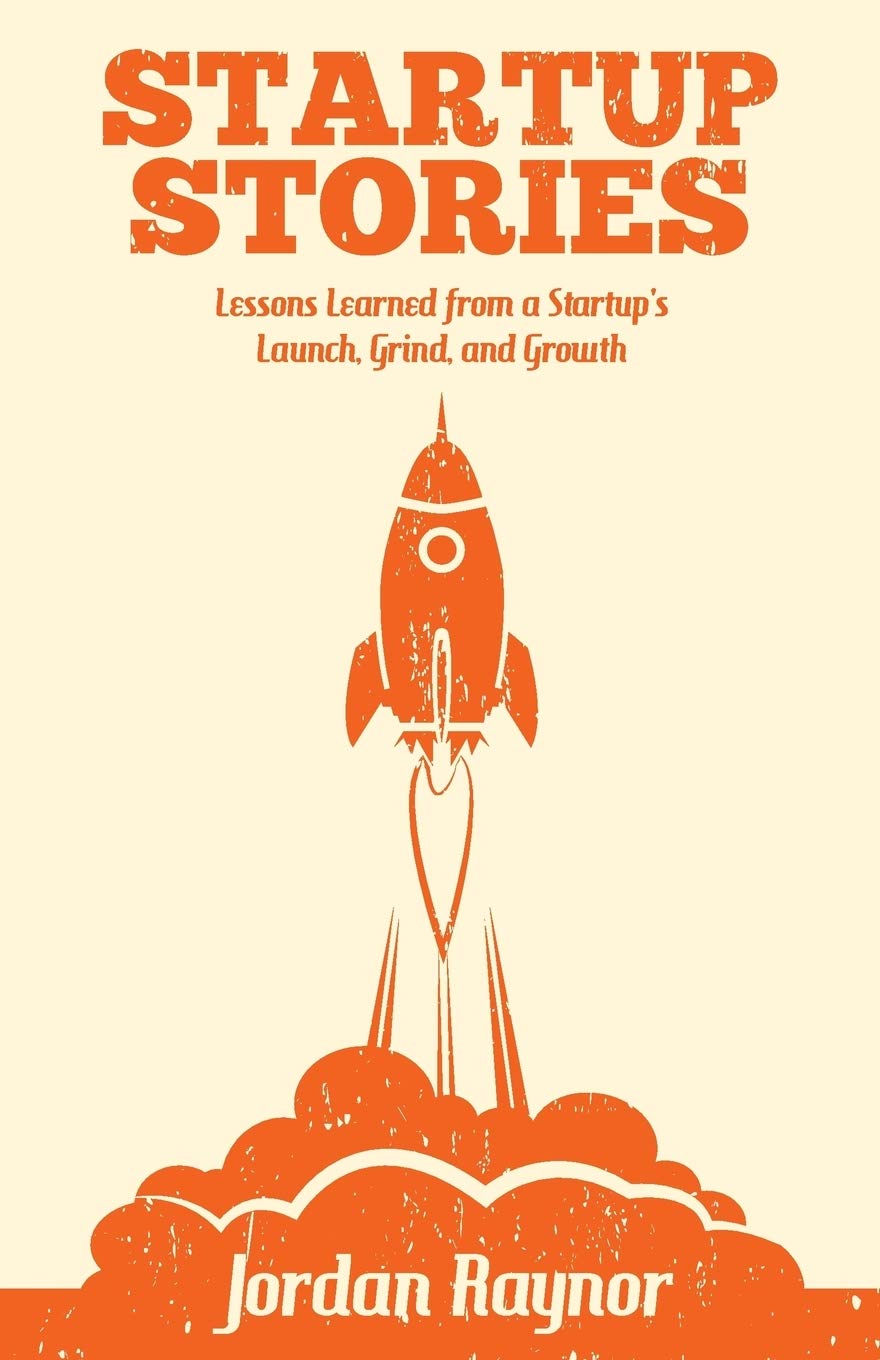 Startup Stories: Lessons Learned from a Startup's Launch, Grind, and Growth,Used