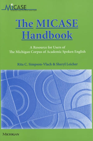 The MICASE Handbook: A Resource for Users of the Michigan Corpus of Academic Spoken English,New