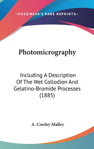 Photomicrography: Including A Description Of The Wet Collodion And Gelatinobromide Processes (1885),New