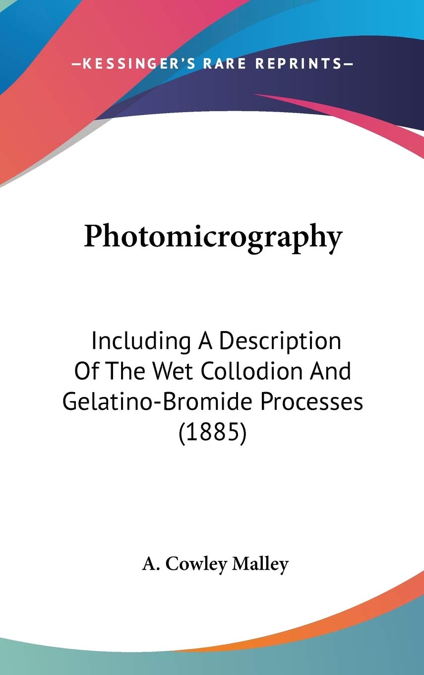 Photomicrography: Including A Description Of The Wet Collodion And Gelatinobromide Processes (1885),New