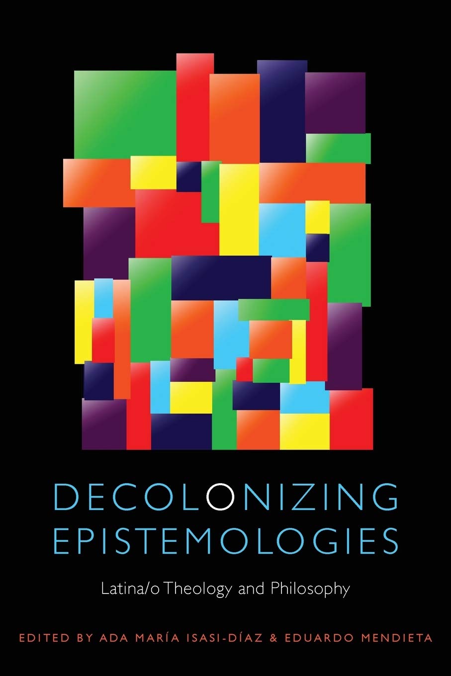 Decolonizing Epistemologies: Latina/o Theology and Philosophy (Transdisciplinary Theological Colloquia),Used