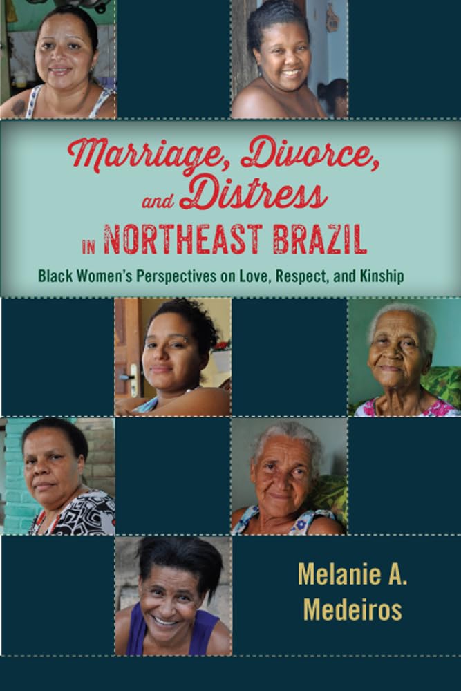 Marriage, Divorce, And Distress In Northeast Brazil: Black Women'S Perspectives On Love, Respect, And Kinship,Used