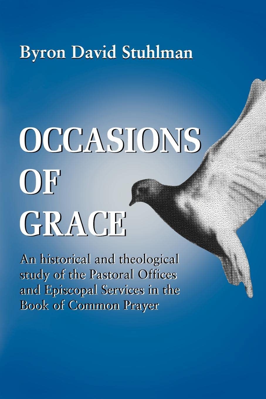 Occasions of Grace: An Historical and Theological Study of the Pastoral Offices and Episcopal Services in the BCP,Used