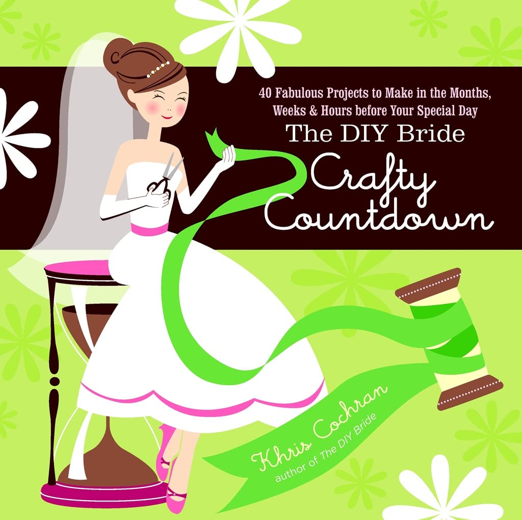 The DIY Bride Crafty Countdown: 40 Fabulous Projects to Make in the Months, Weeks & Hours Before Your Special Day,Used
