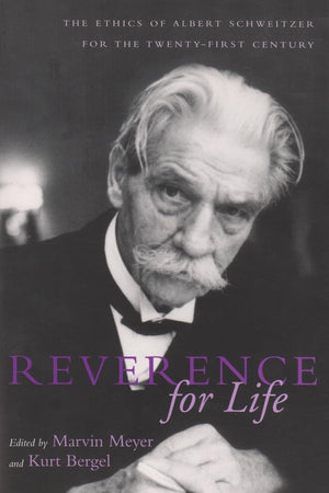 Reverence for Life: The Ethics of Albert Schweitzer for the TwentyFirst Century,New