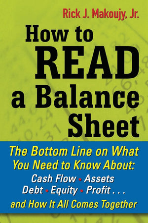 How to Read a Balance Sheet: The Bottom Line on What You Need to Know about Cash Flow, Assets, Debt, Equity, Profit...and How It,Used