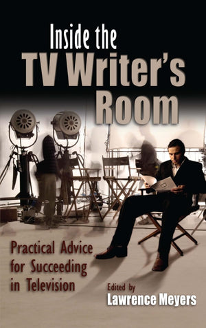 Inside The Tv Writer'S Room: Practical Advice For Succeeding In Television (Television And Popular Culture),New
