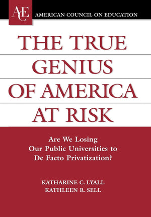 The True Genius of America at Risk: Are We Losing Our Public Universities to De Facto Privatization? (ACE/Praeger Series on High,New