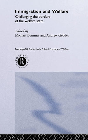 Immigration And Welfare: Challenging The Borders Of The Welfare State (Routledge Studies In The Political Economy Of The Welfare