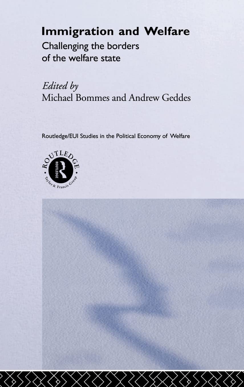 Immigration And Welfare: Challenging The Borders Of The Welfare State (Routledge Studies In The Political Economy Of The Welfare