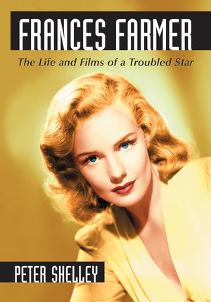 Frances Farmer: The Life And Films Of A Troubled Star,New