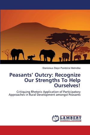 Peasants Outcry: Recognize Our Strengths To Help Ourselves!: Critiquing Rhetoric Application of Participatory Approaches in Rura,Used