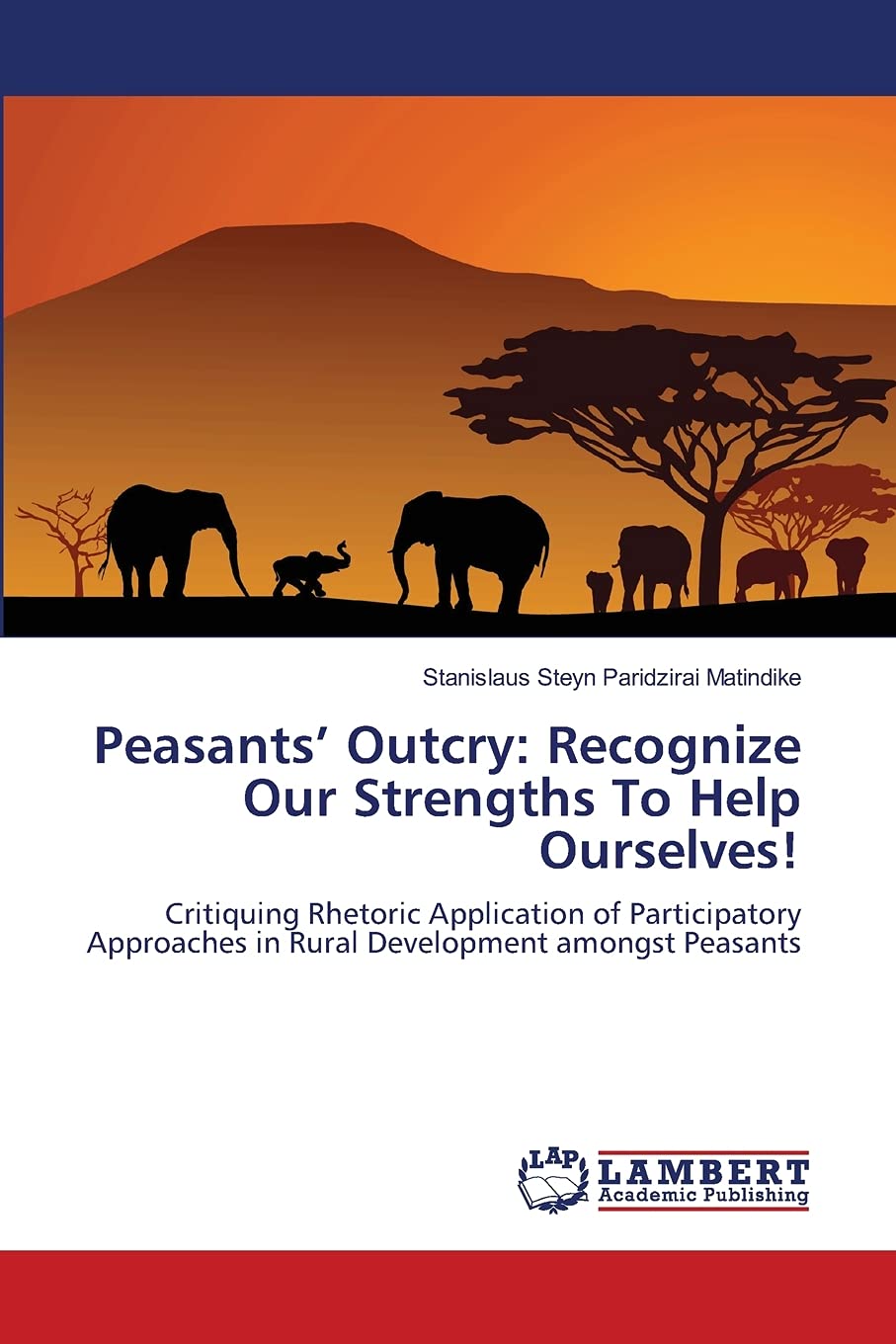 Peasants Outcry: Recognize Our Strengths To Help Ourselves!: Critiquing Rhetoric Application of Participatory Approaches in Rura,Used