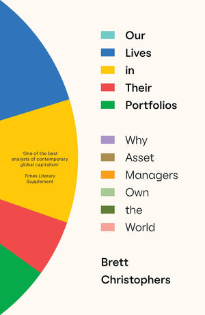 Our Lives in Their Portfolios: Why Asset Managers Own the World,New