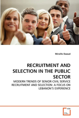 RECRUITMENT AND SELECTION IN THE PUBLIC SECTOR: MODERN TRENDS OF SENIOR CIVIL SERVICE RECRUITMENT AND SELECTION: A FOCUS ON LEBA,Used