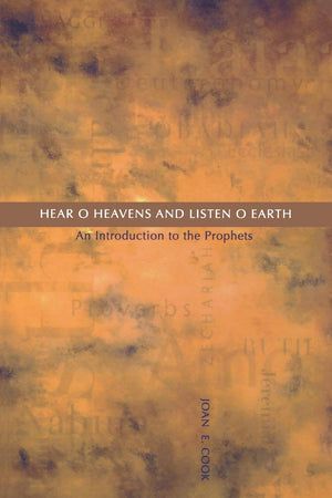 Hear, O Heavens And Listen, O Earth: An Introduction To The Prophets,New